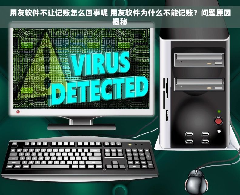 用友软件不让记账怎么回事呢 用友软件为什么不能记账？问题原因揭秘