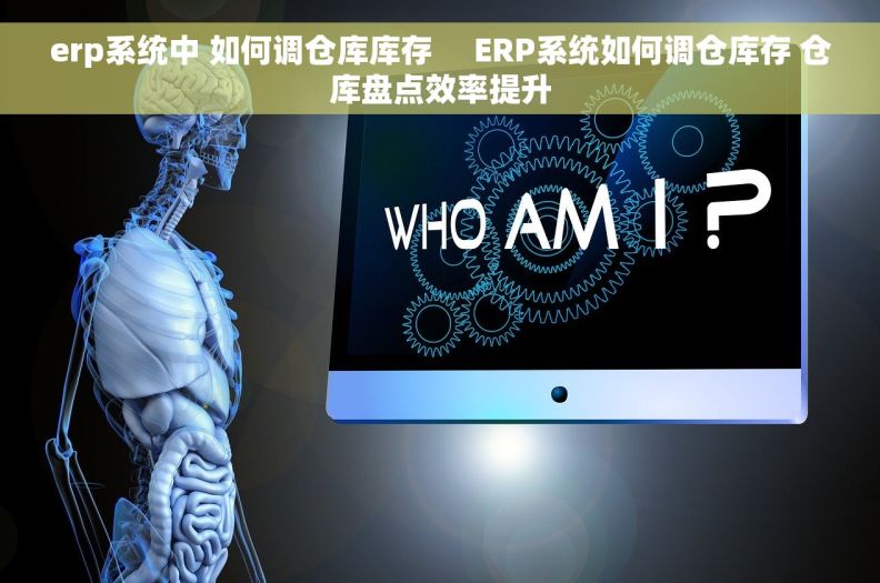 erp系统中 如何调仓库库存     ERP系统如何调仓库存 仓库盘点效率提升