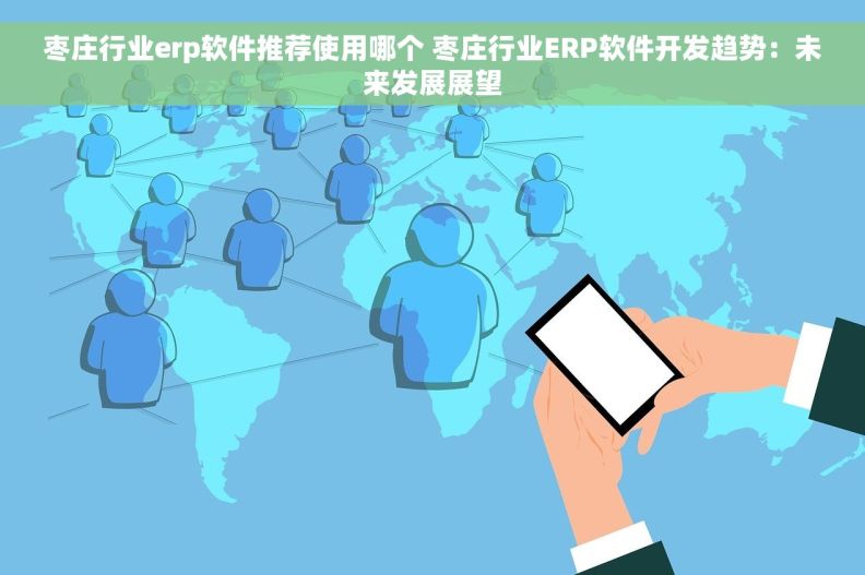 枣庄行业erp软件推荐使用哪个 枣庄行业ERP软件开发趋势:未来发展展望 枣庄行业erp软件推荐使用哪个 枣庄行业ERP软件开发趋势:未来发展展望