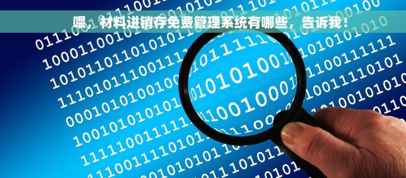     喂，材料进销存免费管理系统有哪些，告诉我！