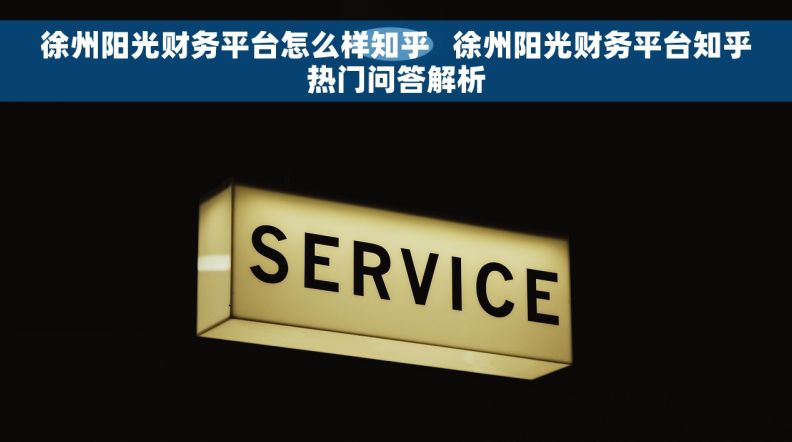徐州阳光财务平台怎么样知乎   徐州阳光财务平台知乎热门问答解析