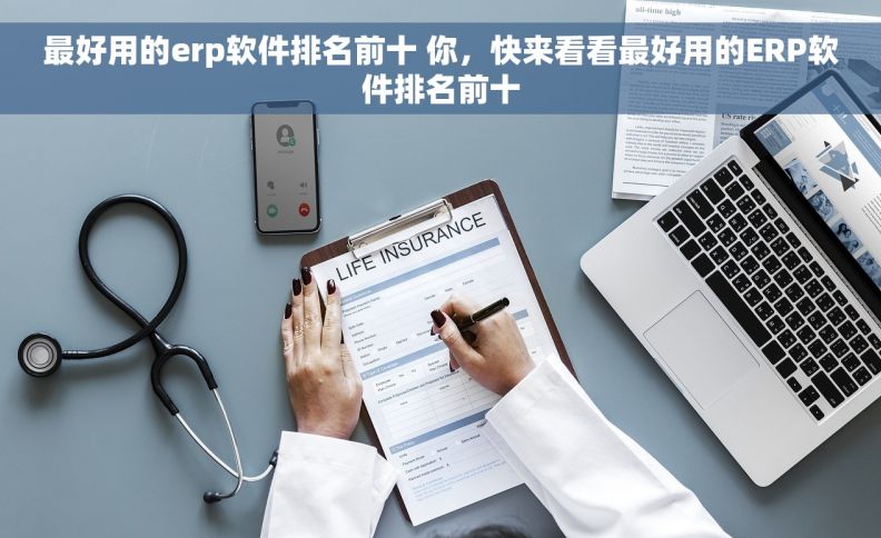最好用的erp软件排名前十 你，快来看看最好用的ERP软件排名前十