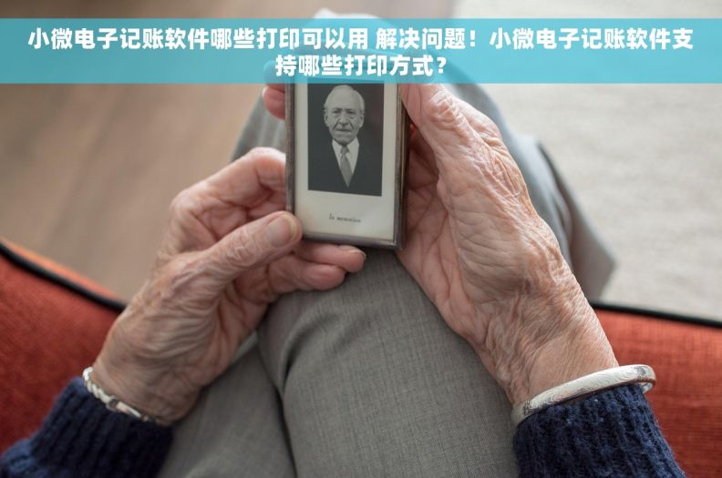 小微电子记账软件哪些打印可以用 解决问题！小微电子记账软件支持哪些打印方式？