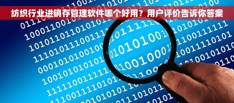 纺织行业进销存管理软件哪个好用?用户评价告诉你答案 纺织行业进销存管理软件哪个好用?用户评价告诉你答案