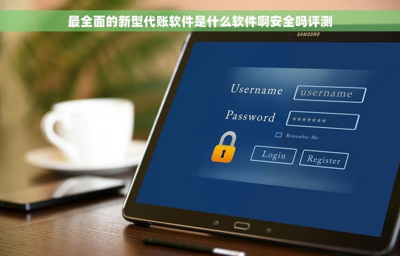最全面的新型代账软件是什么软件啊安全吗评测