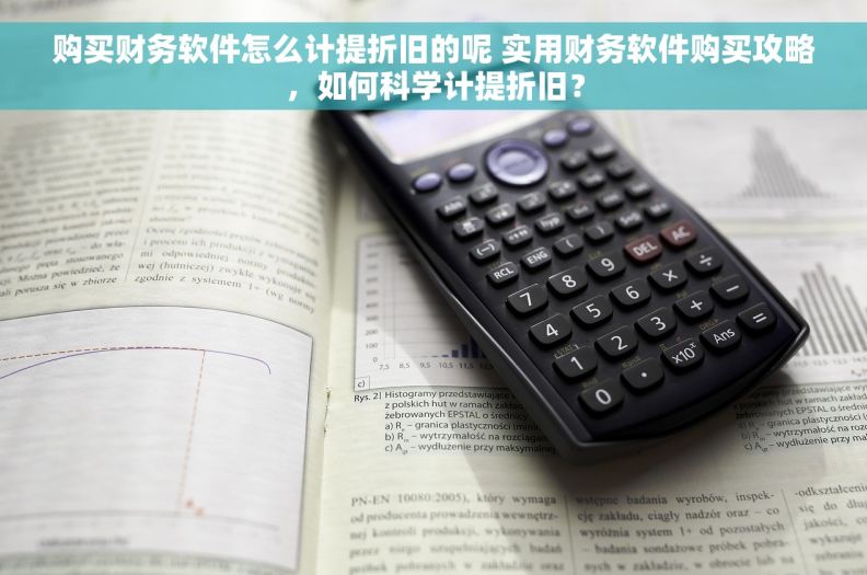 购买财务软件怎么计提折旧的呢 实用财务软件购买攻略,如何科学计提折旧? 购买财务软件怎么计提折旧的呢 实用财务软件购买攻略,如何科学计提折旧?