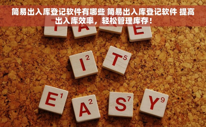 简易出入库登记软件有哪些 简易出入库登记软件 提高出入库效率,轻松管理库存! 简易出入库登记软件有哪些 简易出入库登记软件 提高出入库效率,轻松管理库存!