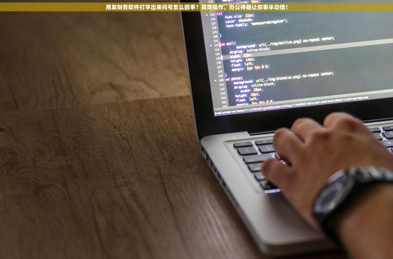用友财务软件打字出来问号怎么回事?高效操作,办公神器让你事半功倍! 用友财务软件打字出来问号怎么回事?高效操作,办公神器让你事半功倍!