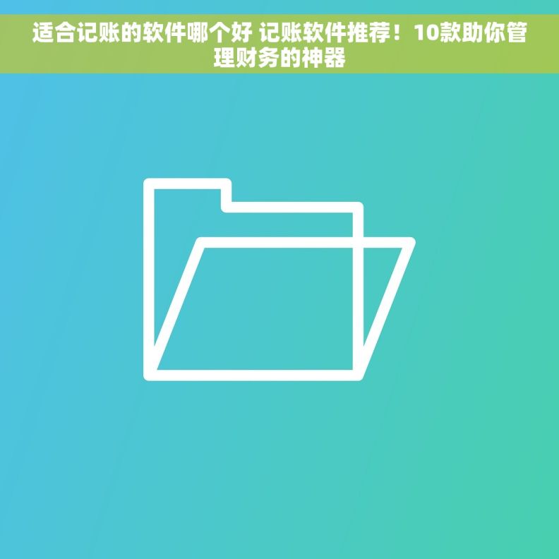 适合记账的软件哪个好 记账软件推荐!10款助你管理财务的神器 适合记账的软件哪个好 记账软件推荐!10款助你管理财务的神器