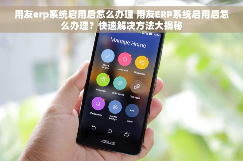 用友erp系统启用后怎么办理 用友ERP系统启用后怎么办理?快速解决方法大揭秘 用友erp系统启用后怎么办理 用友ERP系统启用后怎么办理?快速解决方法大揭秘