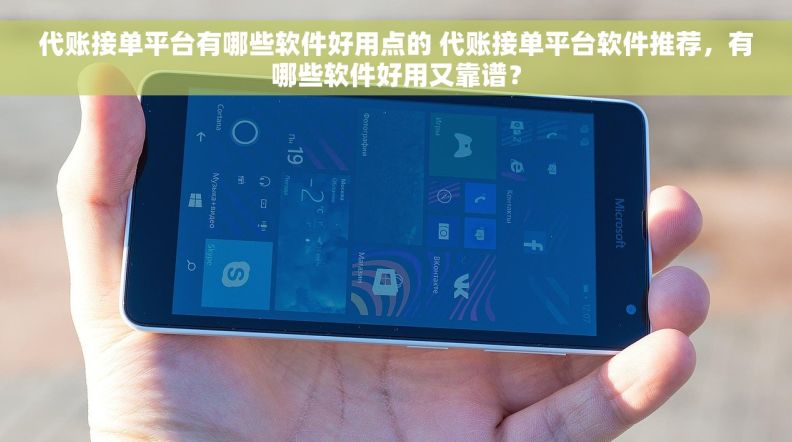 代账接单平台有哪些软件好用点的 代账接单平台软件推荐，有哪些软件好用又靠谱？