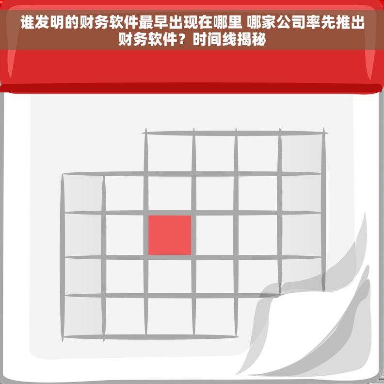 谁发明的财务软件最早出现在哪里 哪家公司率先推出财务软件？时间线揭秘