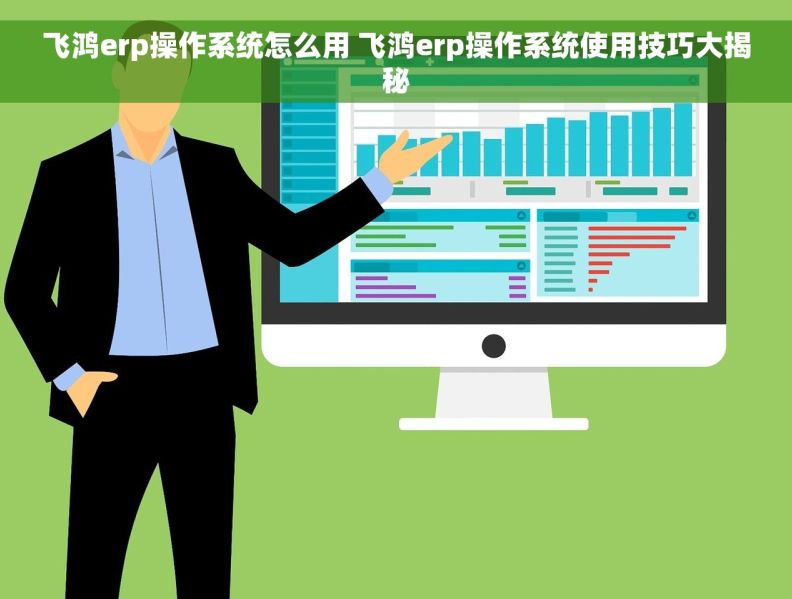 飞鸿erp操作系统怎么用 飞鸿erp操作系统使用技巧大揭秘