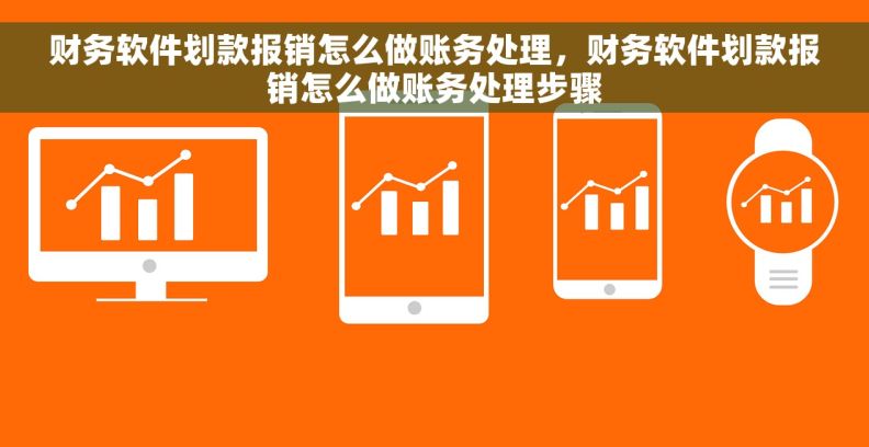 财务软件划款报销怎么做账务处理，财务软件划款报销怎么做账务处理步骤
