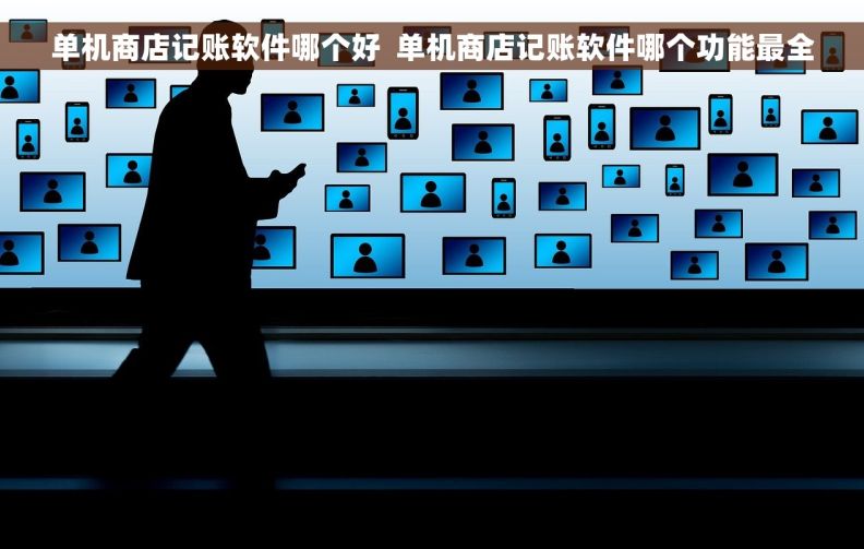 单机商店记账软件哪个好  单机商店记账软件哪个功能最全 单机商店记账软件哪个好  单机商店记账软件哪个功能最全