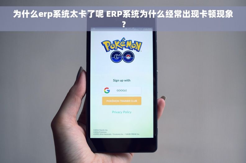 为什么erp系统太卡了呢 ERP系统为什么经常出现卡顿现象？
