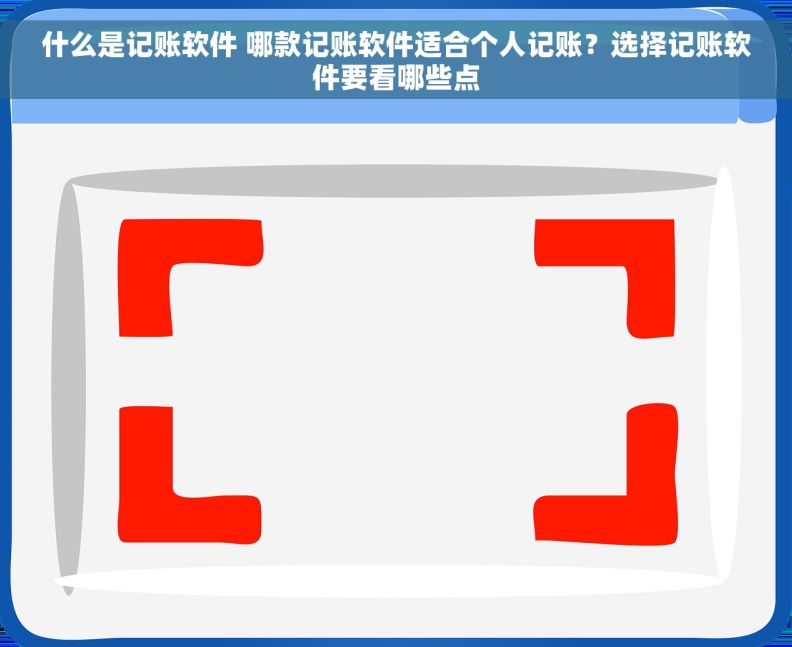 什么是记账软件 哪款记账软件适合个人记账？选择记账软件要看哪些点