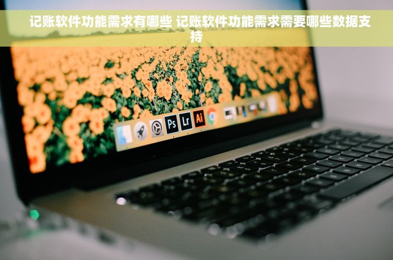   记账软件功能需求有哪些 记账软件功能需求需要哪些数据支持