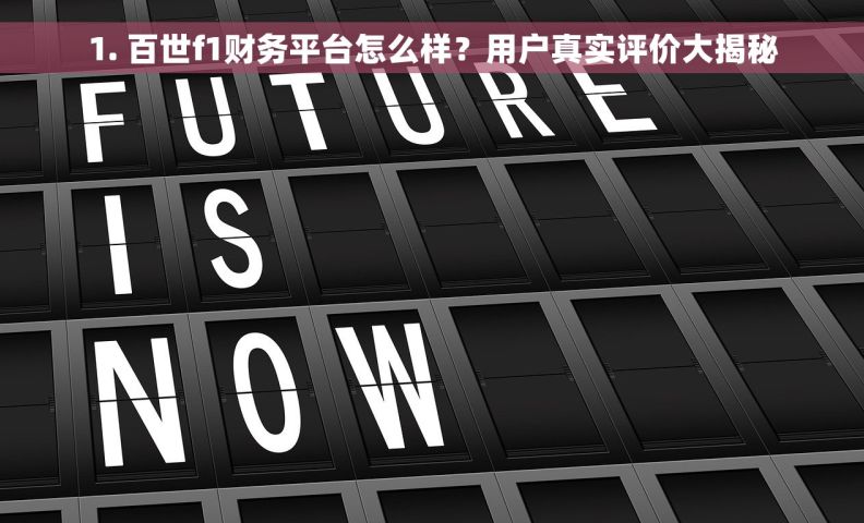 1. 百世f1财务平台怎么样?用户真实评价大揭秘 1. 百世f1财务平台怎么样?用户真实评价大揭秘