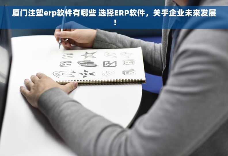 厦门注塑erp软件有哪些 选择ERP软件,关乎企业未来发展! 厦门注塑erp软件有哪些 选择ERP软件,关乎企业未来发展!