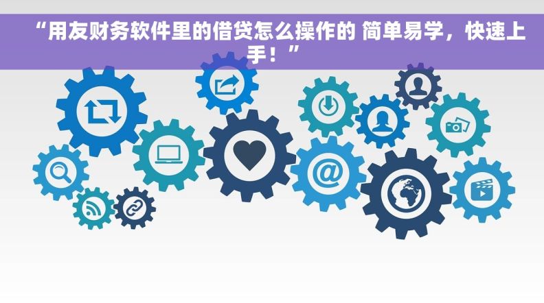 “用友财务软件里的借贷怎么操作的 简单易学,快速上手!” “用友财务软件里的借贷怎么操作的 简单易学,快速上手!”