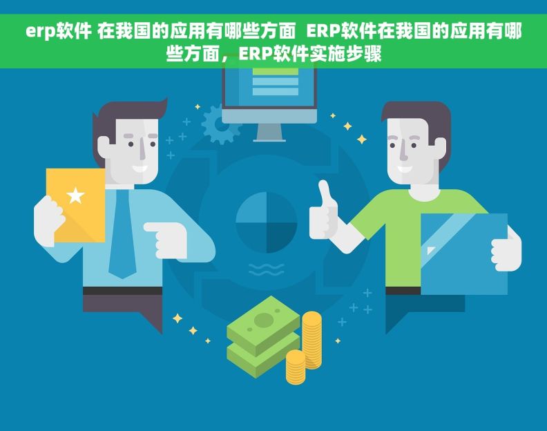 erp软件 在我国的应用有哪些方面  ERP软件在我国的应用有哪些方面，ERP软件实施步骤