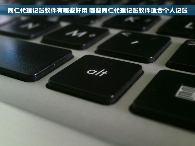 同仁代理记账软件有哪些好用 哪些同仁代理记账软件适合个人记账