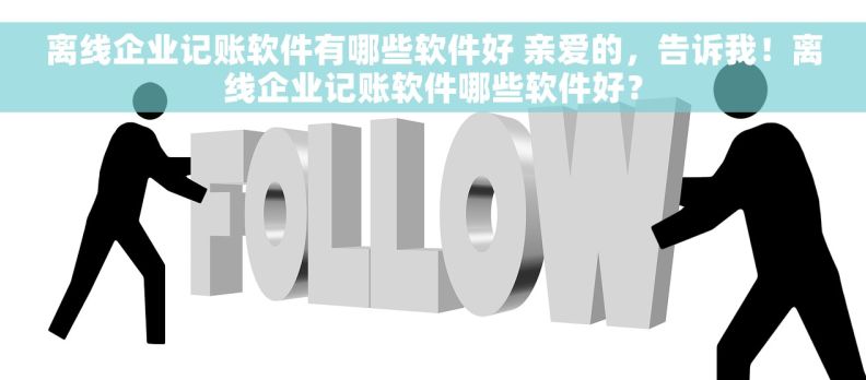 离线企业记账软件有哪些软件好 亲爱的,告诉我!离线企业记账软件哪些软件好? 离线企业记账软件有哪些软件好 亲爱的,告诉我!离线企业记账软件哪些软件好?