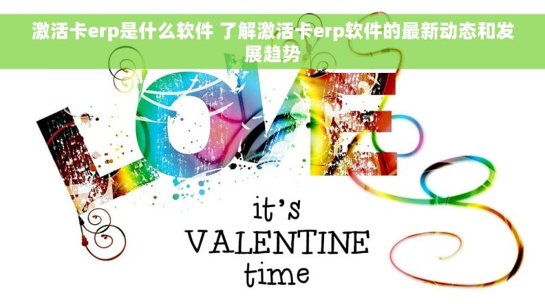 激活卡erp是什么软件 了解激活卡erp软件的最新动态和发展趋势