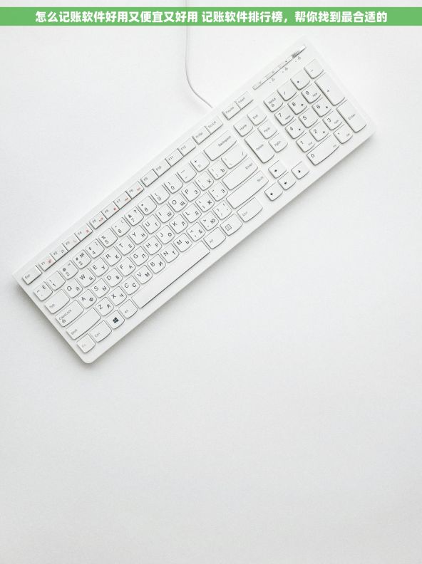 怎么记账软件好用又便宜又好用 记账软件排行榜，帮你找到最合适的