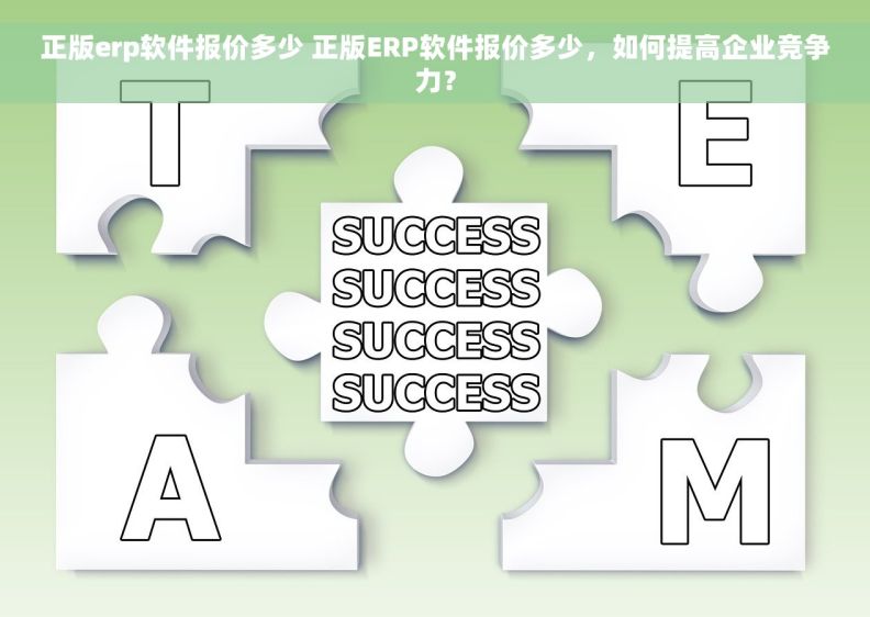正版erp软件报价多少 正版ERP软件报价多少,如何提高企业竞争力? 正版erp软件报价多少 正版ERP软件报价多少,如何提高企业竞争力?