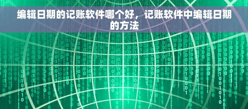 编辑日期的记账软件哪个好,记账软件中编辑日期的方法 编辑日期的记账软件哪个好,记账软件中编辑日期的方法
