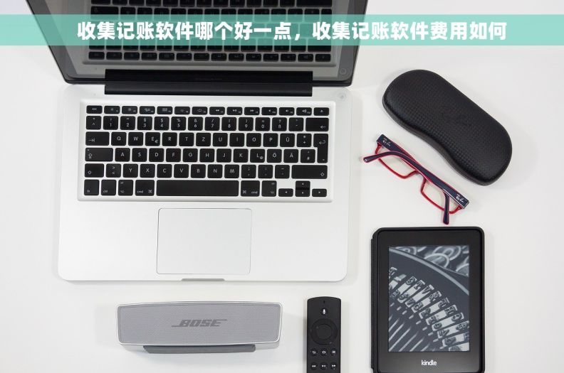     收集记账软件哪个好一点，收集记账软件费用如何