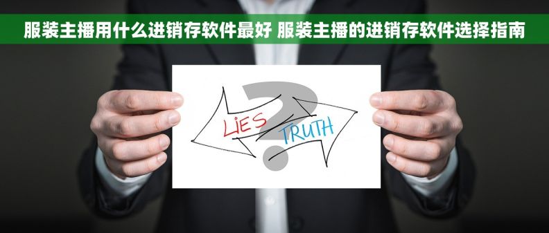 服装主播用什么进销存软件最好 服装主播的进销存软件选择指南 服装主播用什么进销存软件最好 服装主播的进销存软件选择指南