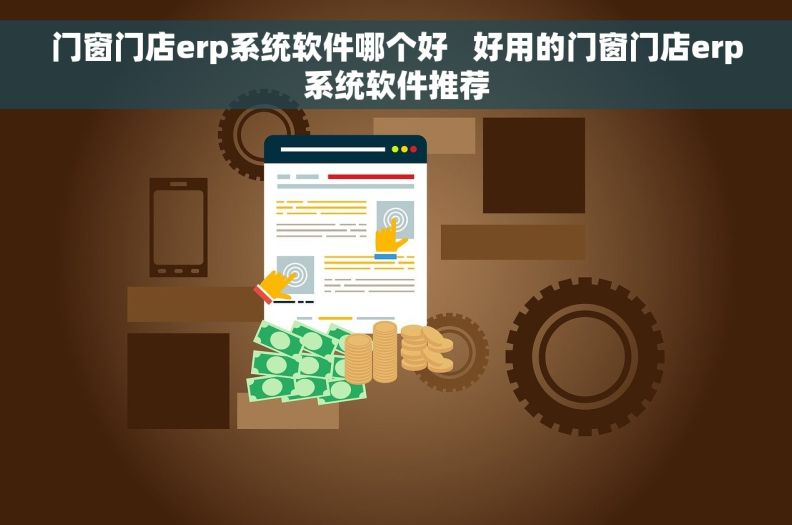 门窗门店erp系统软件哪个好 好用的门窗门店erp系统软件推荐 门窗门店erp系统软件哪个好 好用的门窗门店erp系统软件推荐