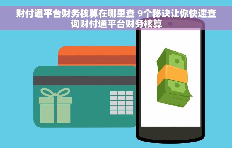 财付通平台财务核算在哪里查 9个秘诀让你快速查询财付通平台财务核算 财付通平台财务核算在哪里查 9个秘诀让你快速查询财付通平台财务核算