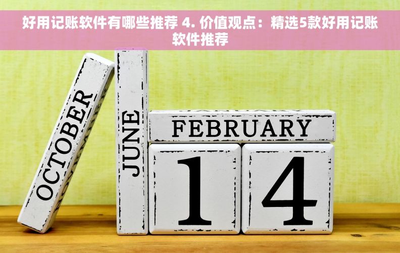 好用记账软件有哪些推荐 4. 价值观点:精选5款好用记账软件推荐 好用记账软件有哪些推荐 4. 价值观点:精选5款好用记账软件推荐