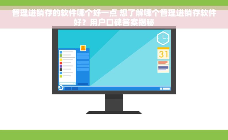 管理进销存的软件哪个好一点 想了解哪个管理进销存软件好?用户口碑答案揭秘 管理进销存的软件哪个好一点 想了解哪个管理进销存软件好?用户口碑答案揭秘