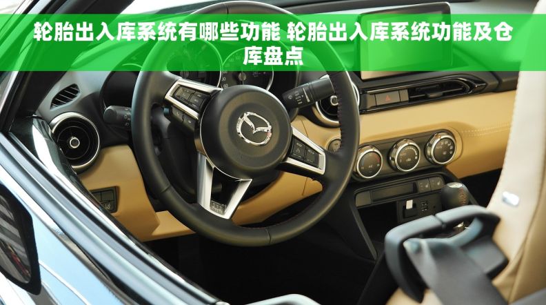 轮胎出入库系统有哪些功能 轮胎出入库系统功能及仓库盘点 轮胎出入库系统有哪些功能 轮胎出入库系统功能及仓库盘点