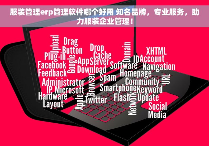 服装管理erp管理软件哪个好用 知名品牌，专业服务，助力服装企业管理！