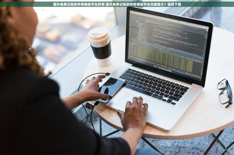 国外免费记账软件有哪些平台好用 国外免费记账软件有哪些平台功能强大？值得下载