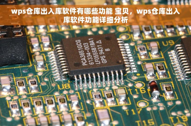 wps仓库出入库软件有哪些功能 宝贝,wps仓库出入库软件功能详细分析 wps仓库出入库软件有哪些功能 宝贝,wps仓库出入库软件功能详细分析