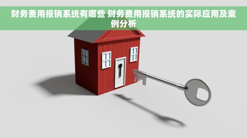 财务费用报销系统有哪些 财务费用报销系统的实际应用及案例分析