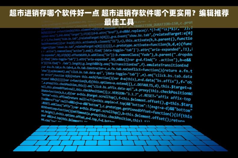 超市进销存哪个软件好一点 超市进销存软件哪个更实用？编辑推荐最佳工具