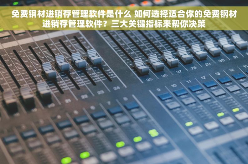 免费钢材进销存管理软件是什么 如何选择适合你的免费钢材进销存管理软件?三大关键指标来帮你决策 免费钢材进销存管理软件是什么 如何选择适合你的免费钢材进销存管理软件?三大关键指标来帮你决策