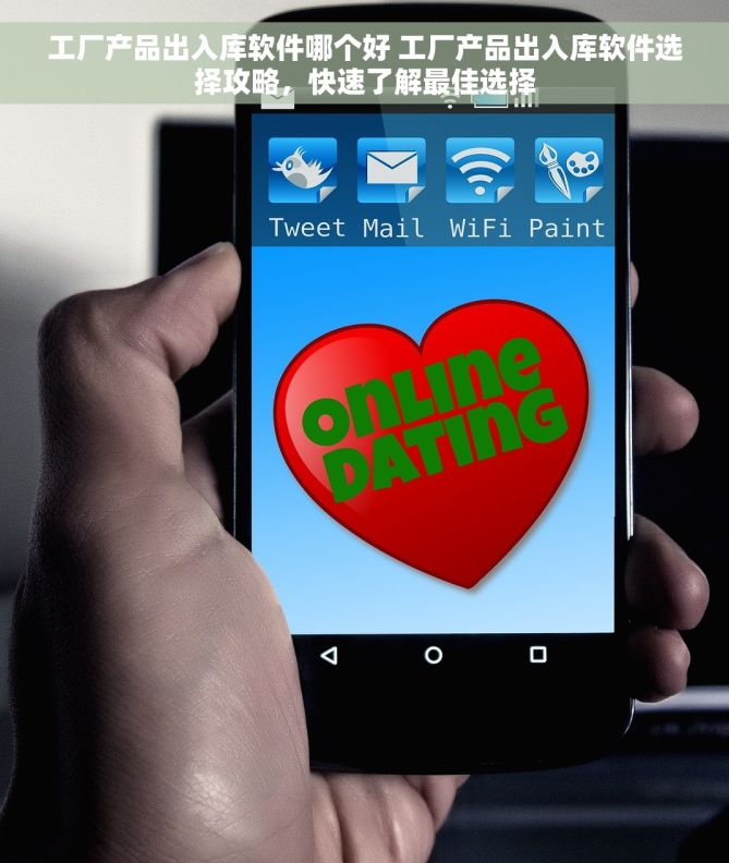 工厂产品出入库软件哪个好 工厂产品出入库软件选择攻略，快速了解最佳选择