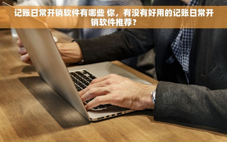 记账日常开销软件有哪些 你,有没有好用的记账日常开销软件推荐? 记账日常开销软件有哪些 你,有没有好用的记账日常开销软件推荐?