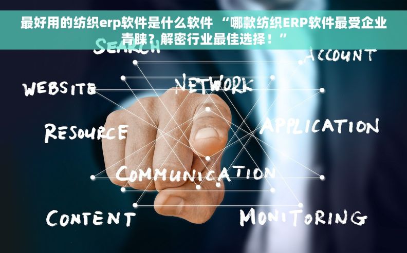 最好用的纺织erp软件是什么软件 “哪款纺织ERP软件最受企业青睐？解密行业最佳选择！”