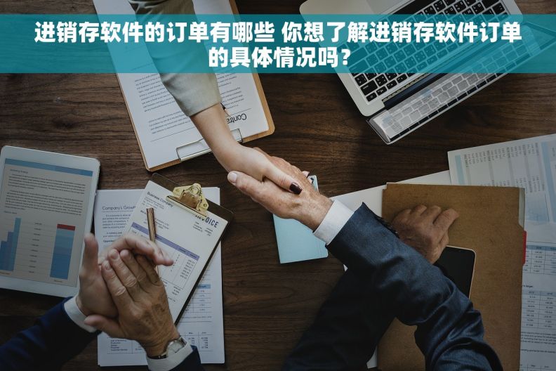 进销存软件的订单有哪些 你想了解进销存软件订单的具体情况吗？