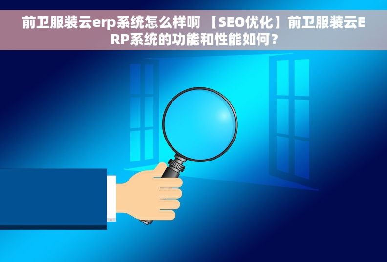 前卫服装云erp系统怎么样啊 【SEO优化】前卫服装云ERP系统的功能和性能如何？